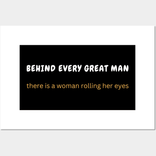 Behind every great man, there is a woman rolling her eyes Posters and Art